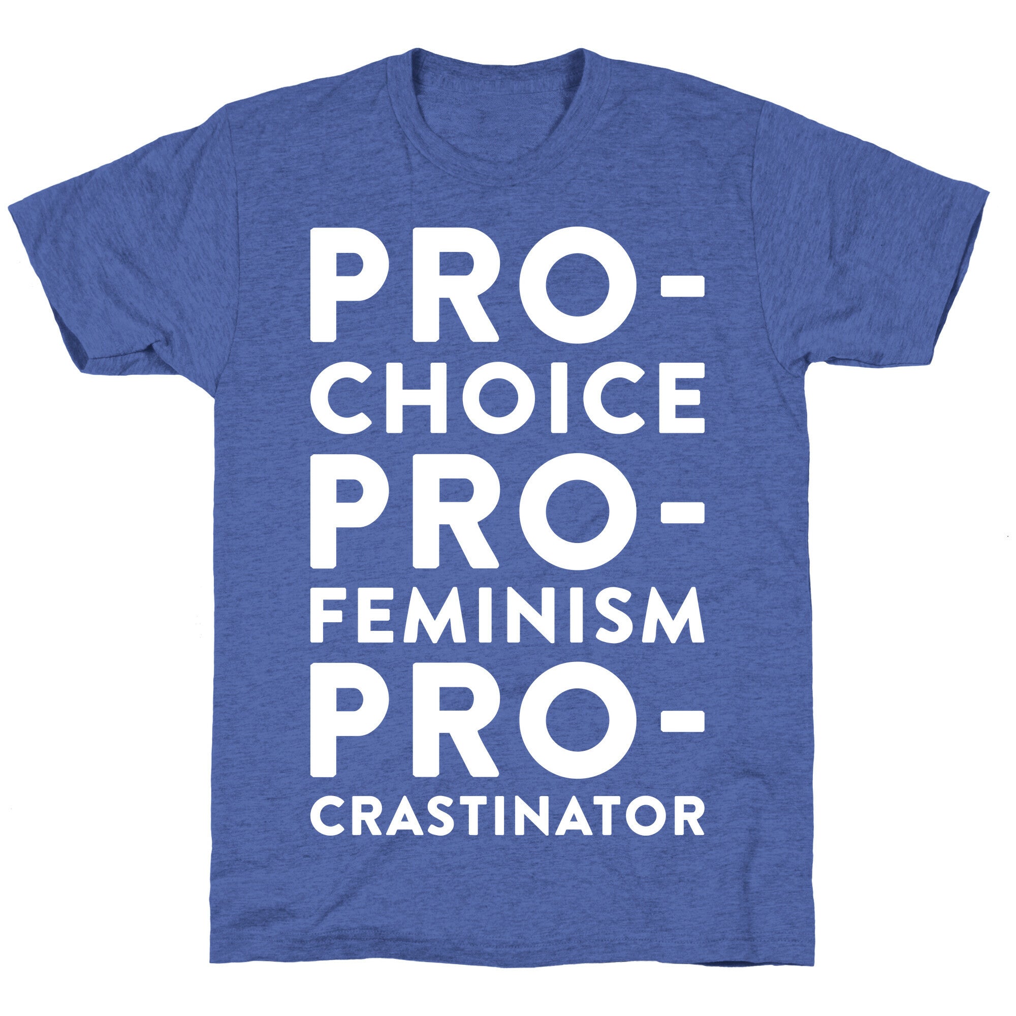 Pro-Choice, Pro-Feminism, Pro-crastinator Unisex Triblend Tee