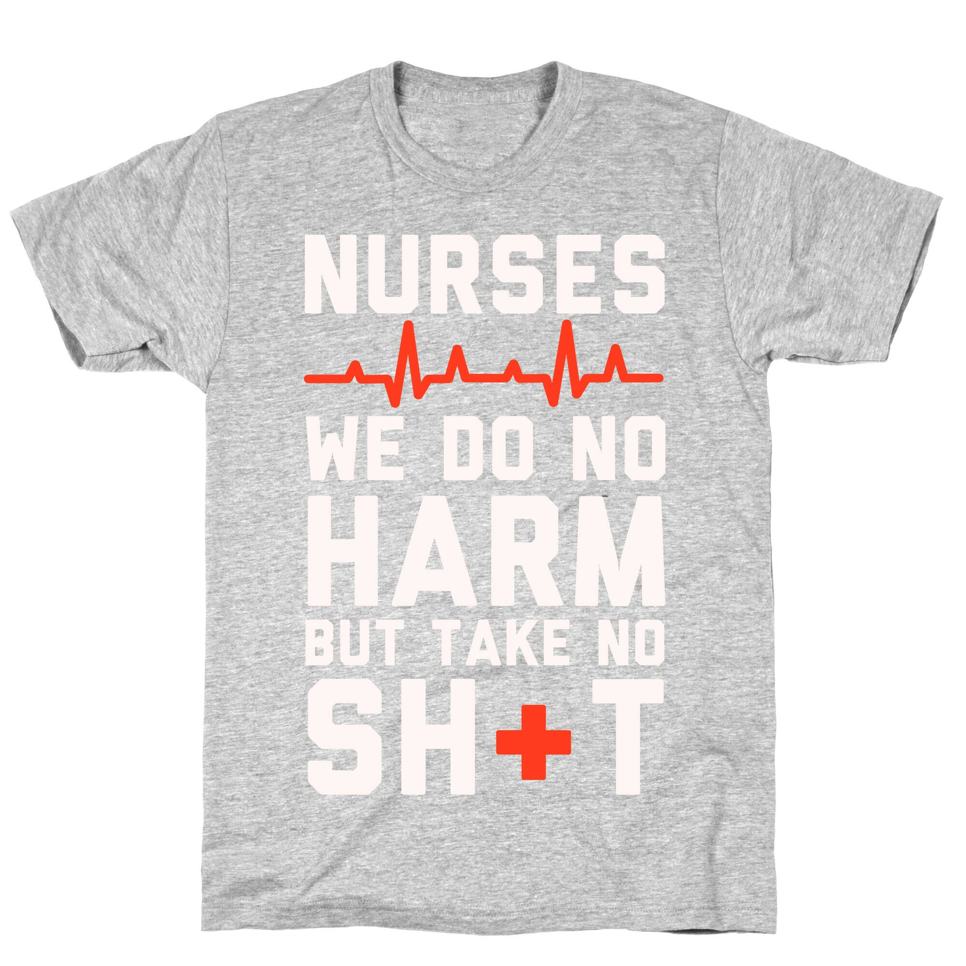 Nurses: We Do No Harm but Take No Shit  T-Shirt