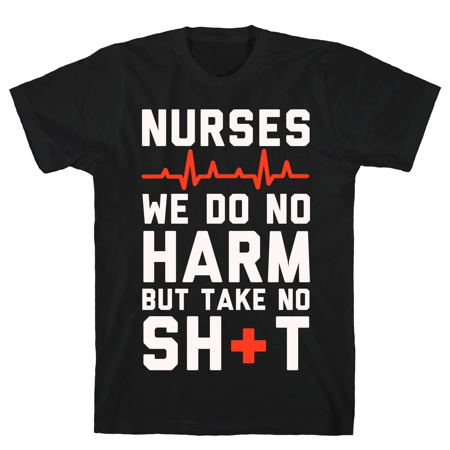 Nurses: We Do No Harm but Take No Shit  T-Shirt