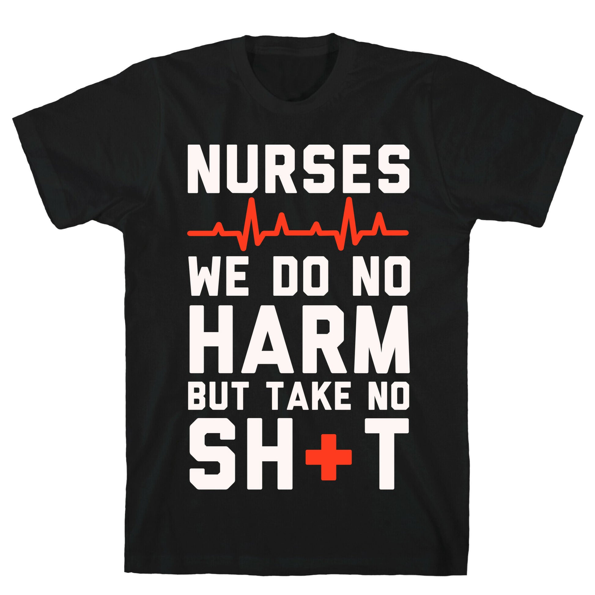 Nurses: We Do No Harm but Take No Shit  T-Shirt