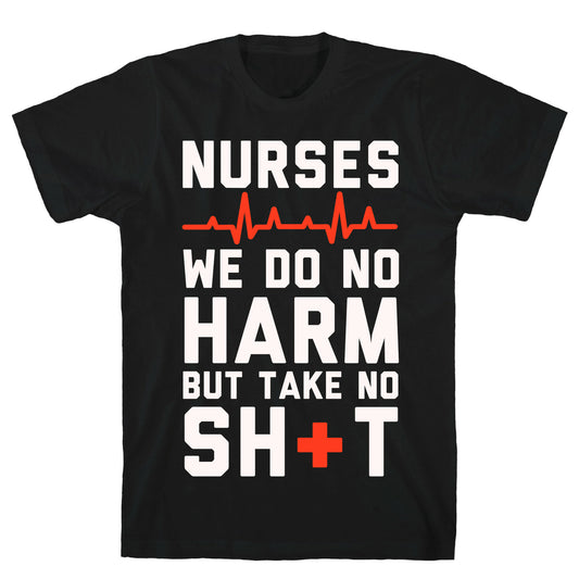 Nurses: We Do No Harm but Take No Shit  T-Shirt