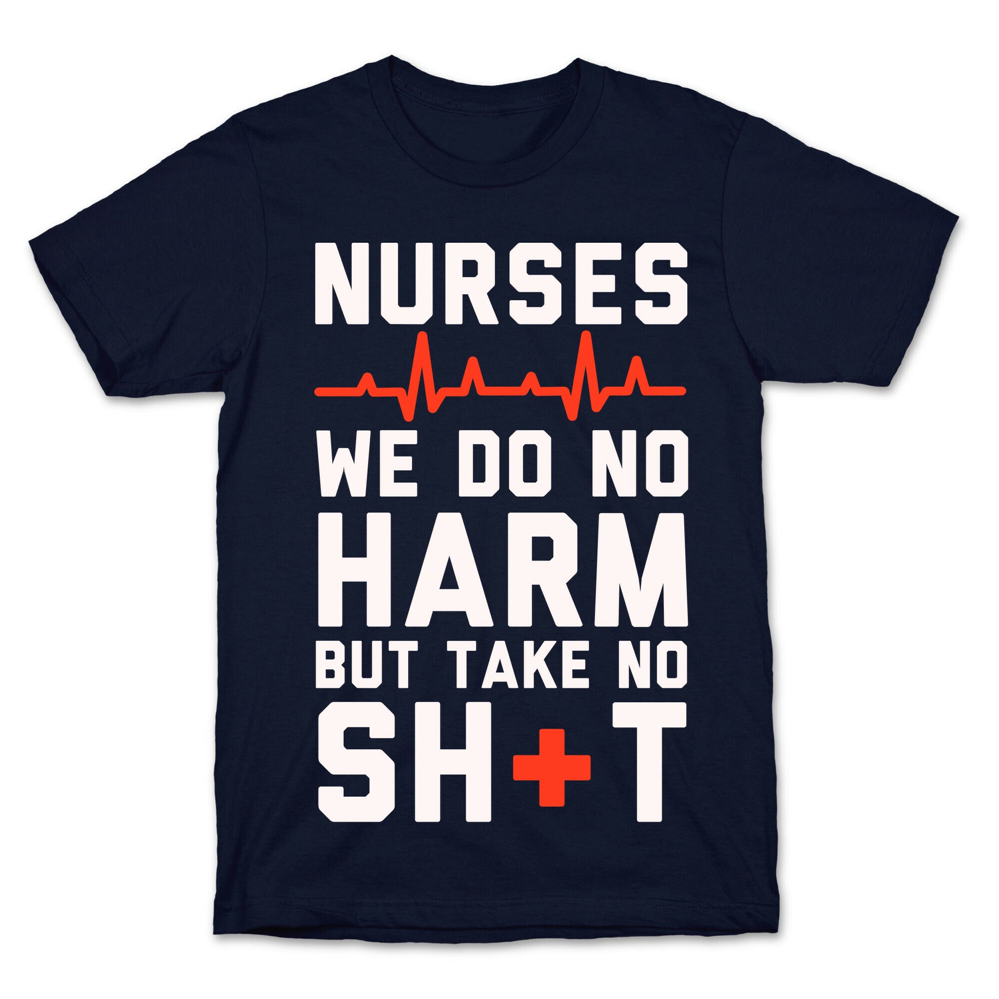 Nurses: We Do No Harm but Take No Shit  T-Shirt