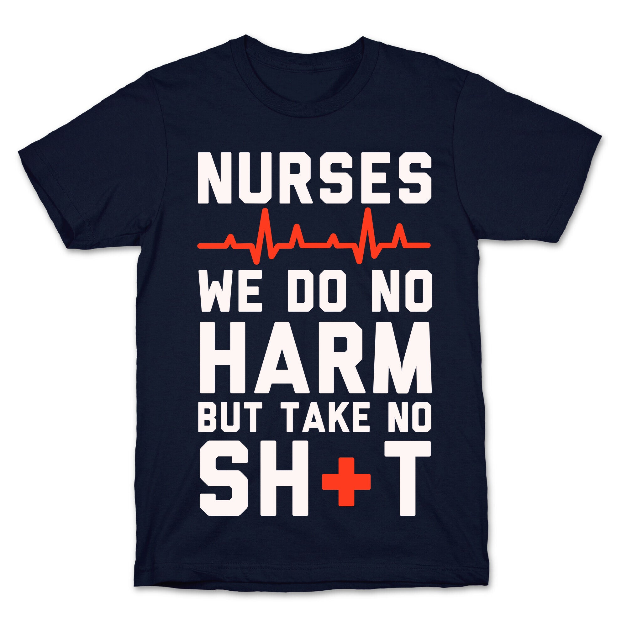 Nurses: We Do No Harm but Take No Shit  T-Shirt
