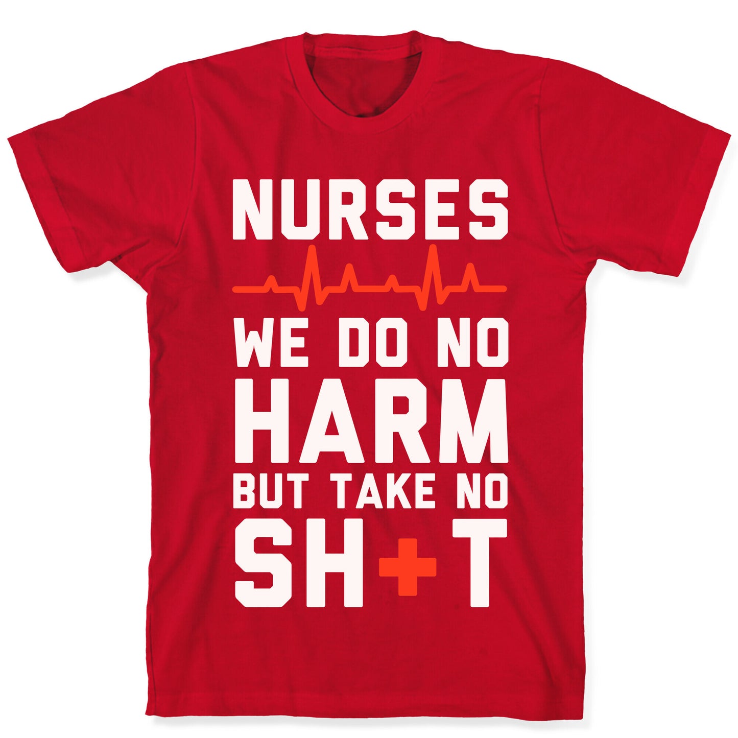 Nurses: We Do No Harm but Take No Shit  T-Shirt