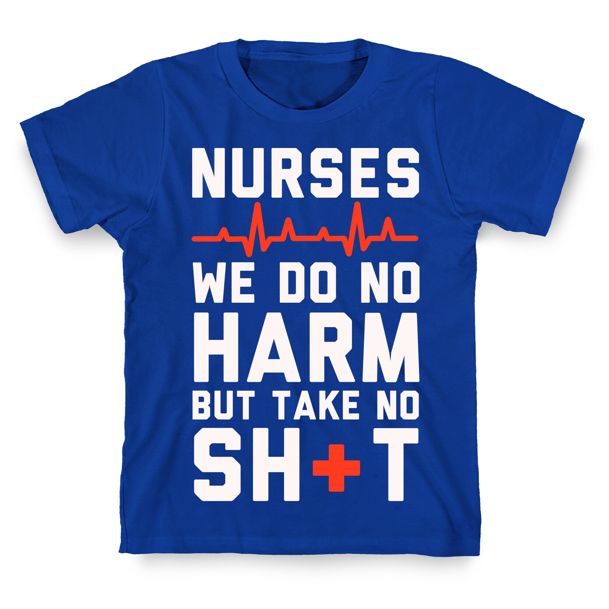Nurses: We Do No Harm but Take No Shit  T-Shirt