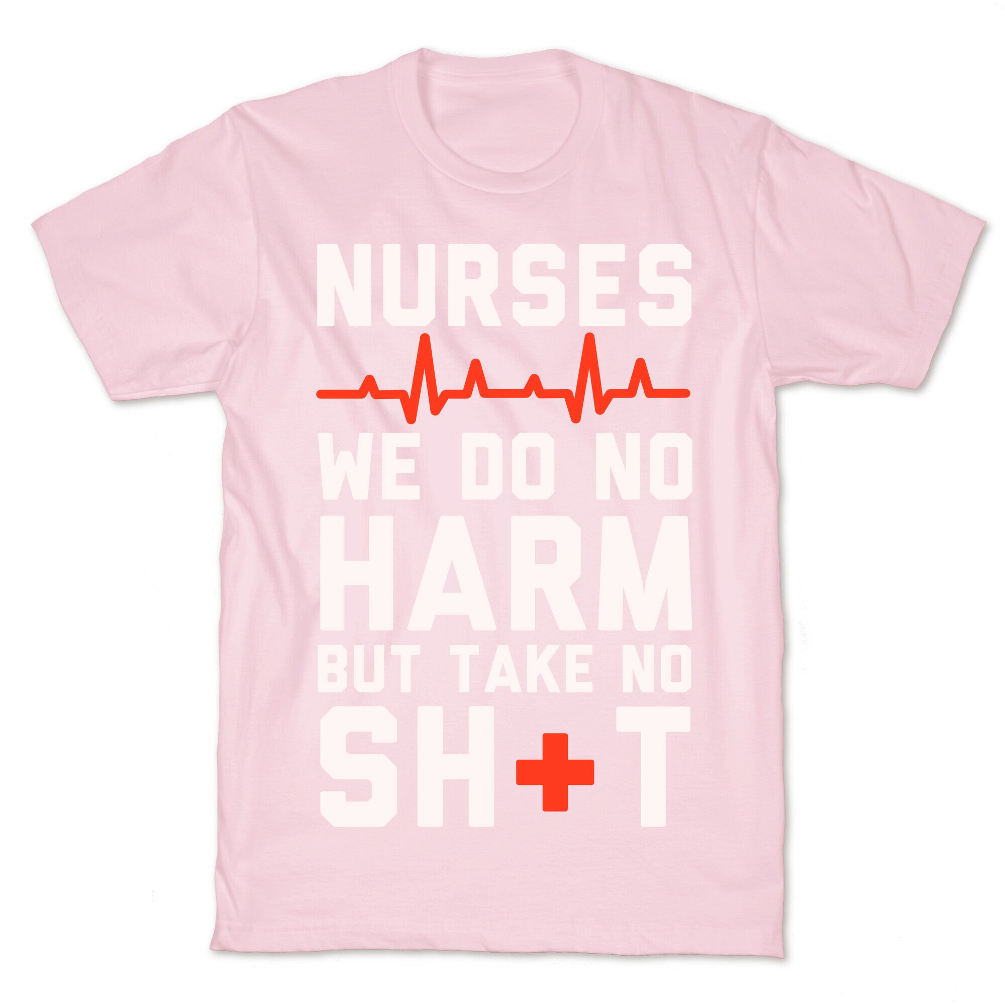 Nurses: We Do No Harm but Take No Shit  T-Shirt