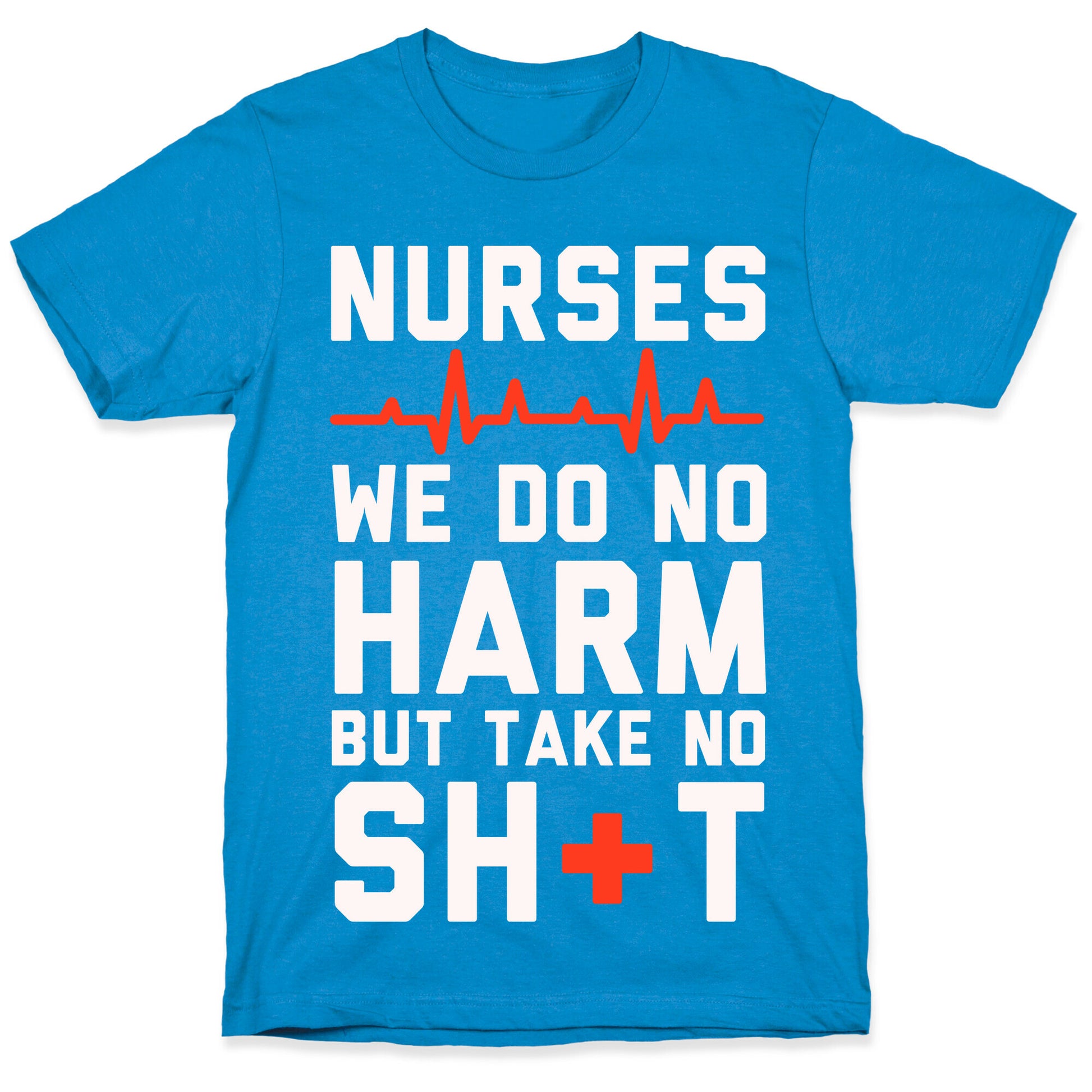 Nurses: We Do No Harm but Take No Shit  T-Shirt
