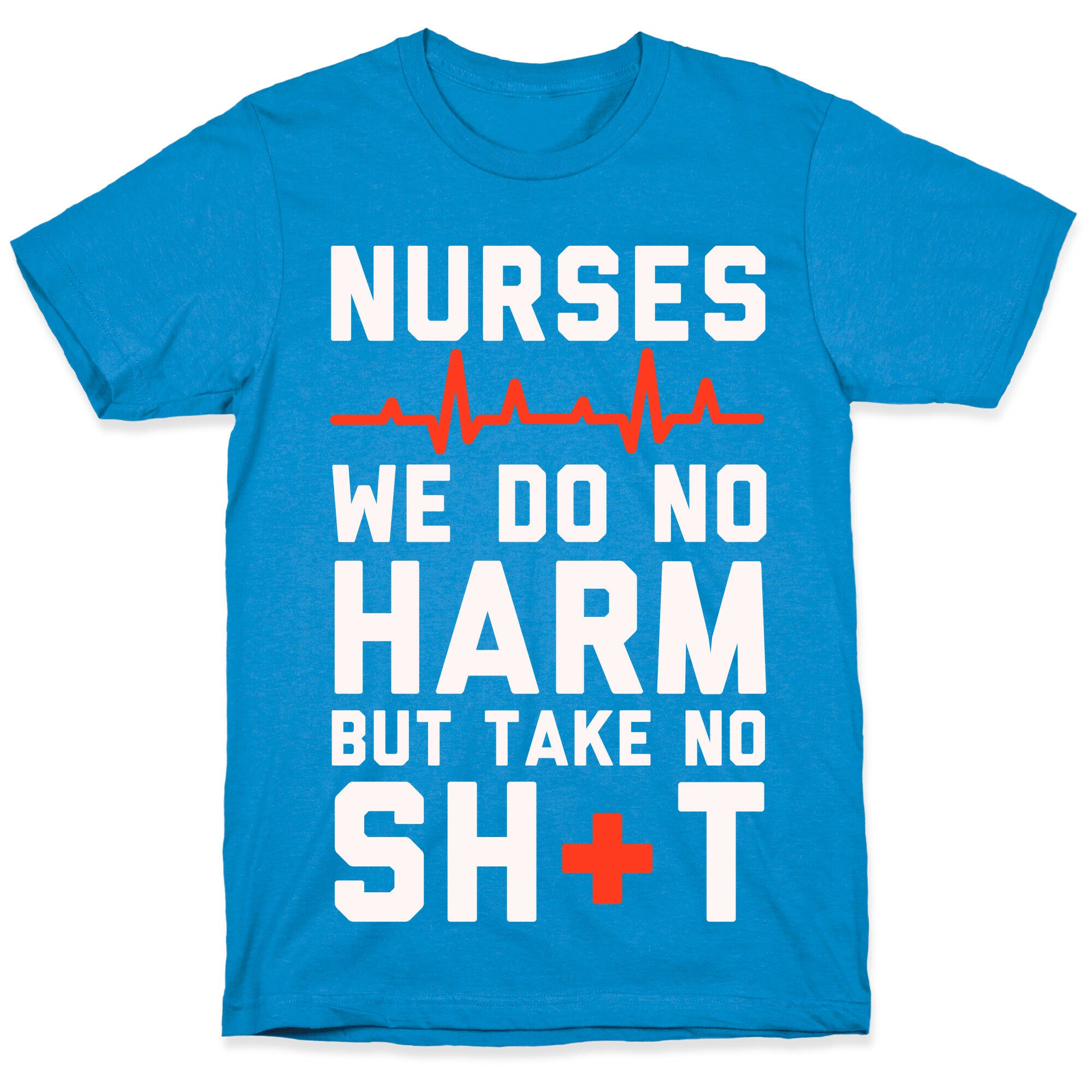 Nurses: We Do No Harm but Take No Shit  T-Shirt