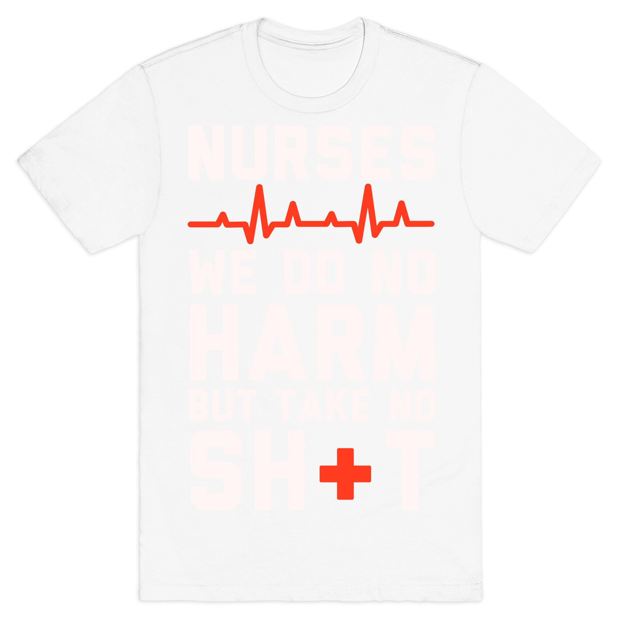 Nurses: We Do No Harm but Take No Shit  T-Shirt