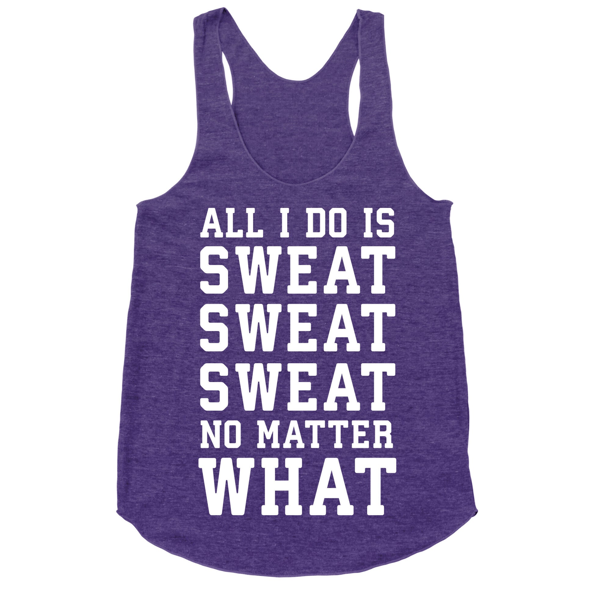 All I Do Is Sweat Sweat Sweat No Matter What Racerback Tank