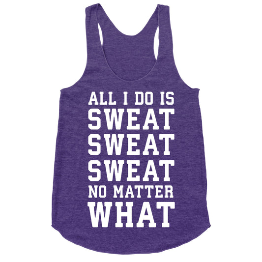 All I Do Is Sweat Sweat Sweat No Matter What Racerback Tank