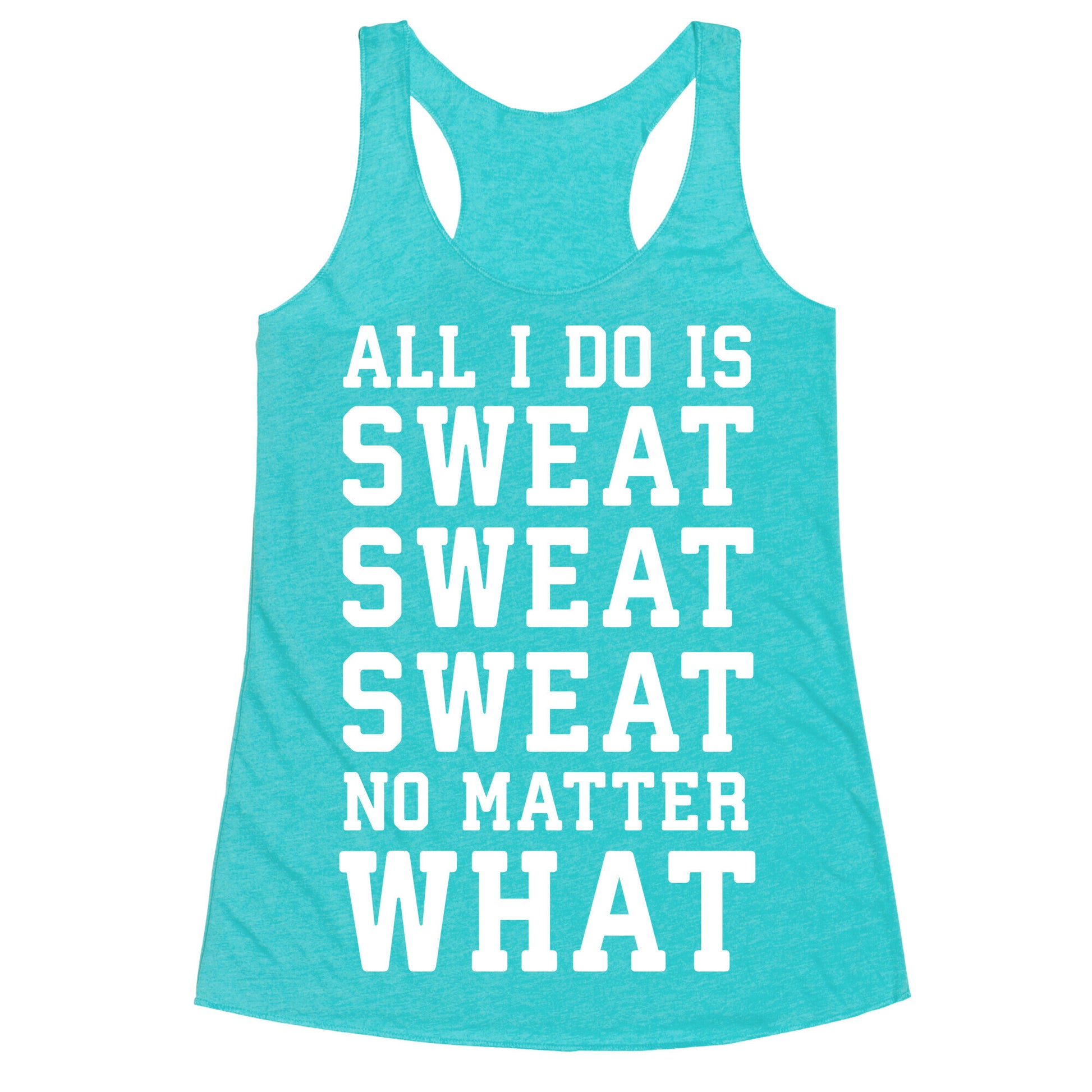 All I Do Is Sweat Sweat Sweat No Matter What Racerback Tank