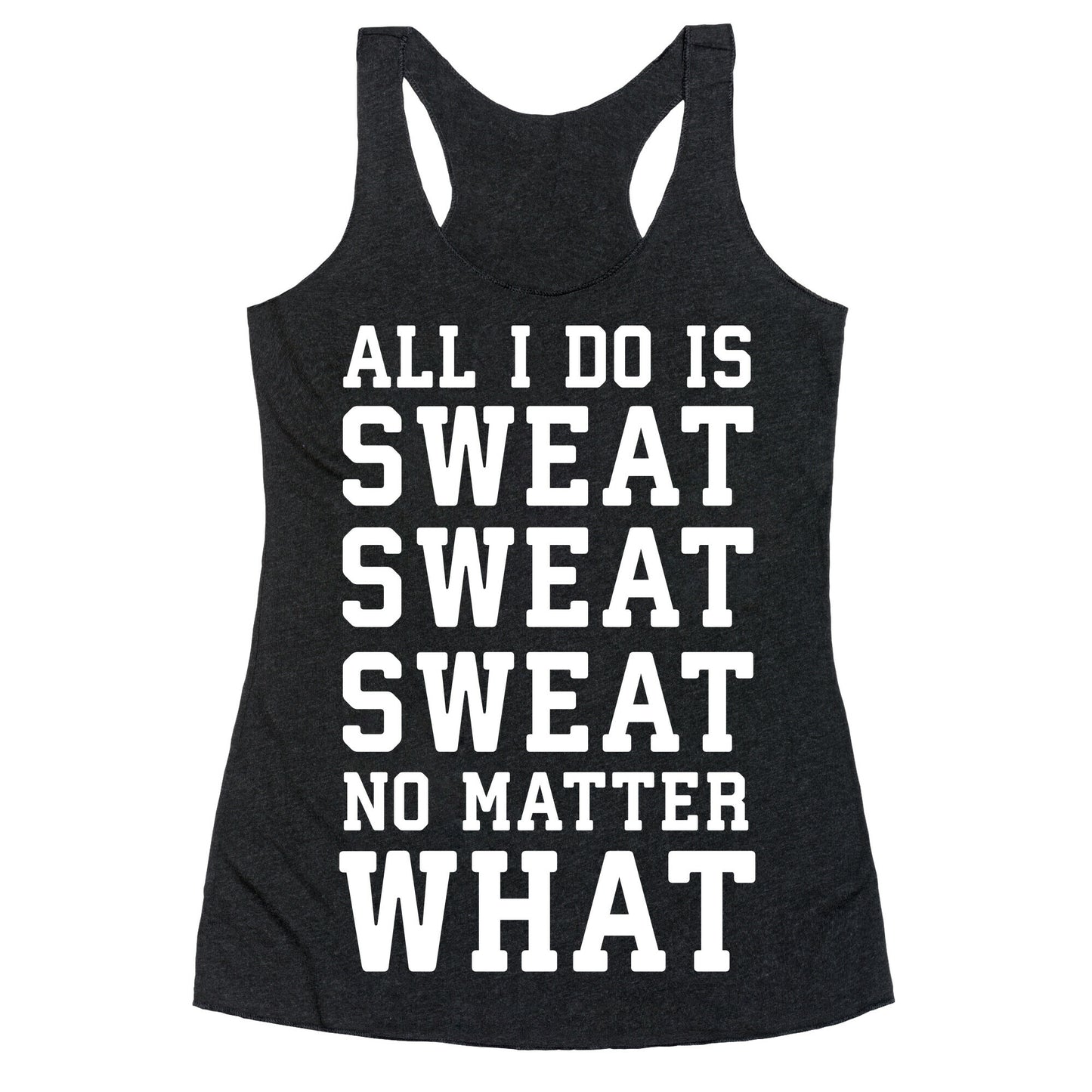 All I Do Is Sweat Sweat Sweat No Matter What Racerback Tank