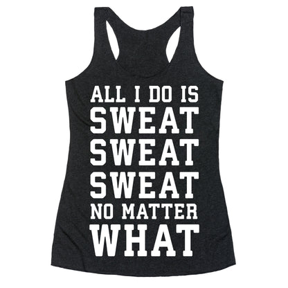 All I Do Is Sweat Sweat Sweat No Matter What Racerback Tank