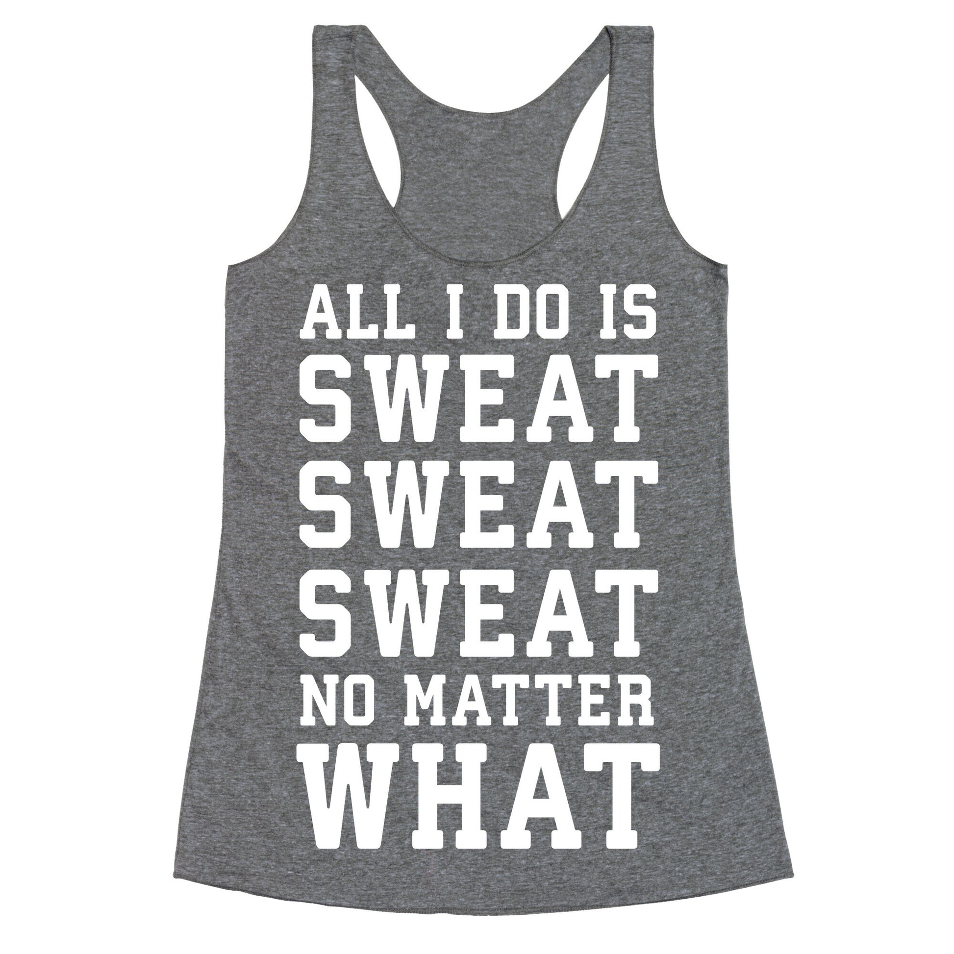 All I Do Is Sweat Sweat Sweat No Matter What Racerback Tank