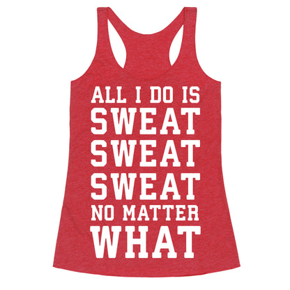 All I Do Is Sweat Sweat Sweat No Matter What Racerback Tank