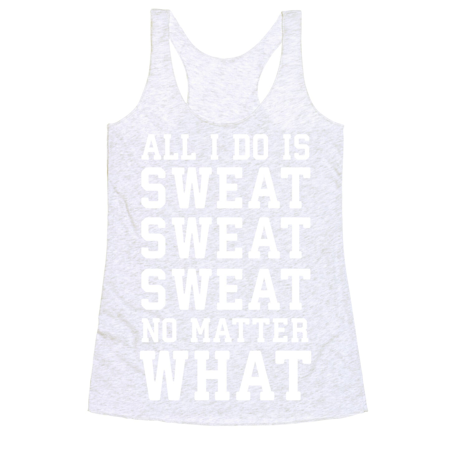 All I Do Is Sweat Sweat Sweat No Matter What Racerback Tank