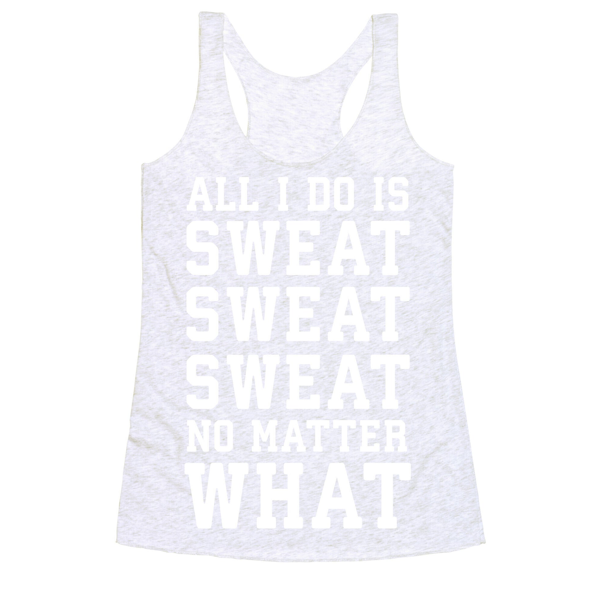 All I Do Is Sweat Sweat Sweat No Matter What Racerback Tank
