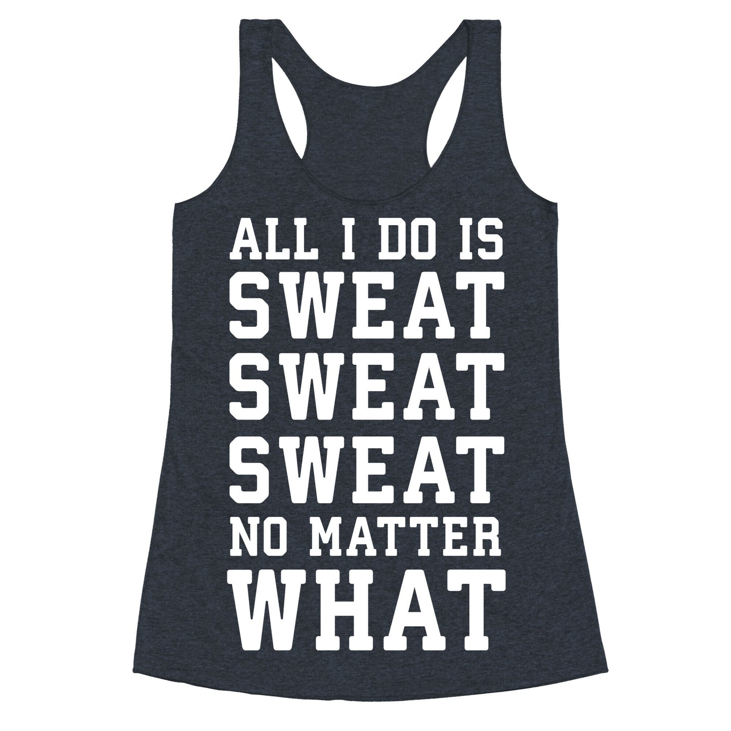 All I Do Is Sweat Sweat Sweat No Matter What Racerback Tank