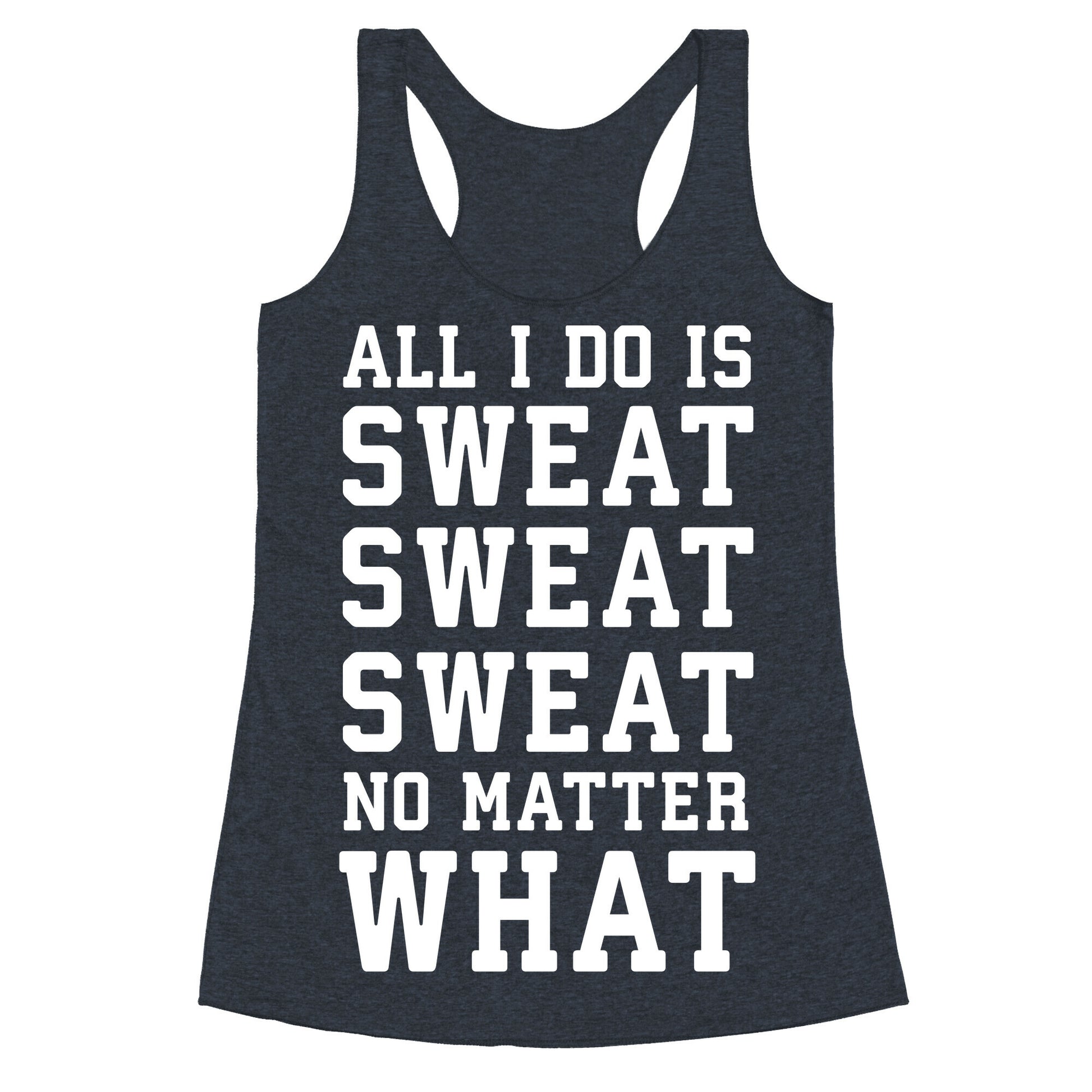 All I Do Is Sweat Sweat Sweat No Matter What Racerback Tank