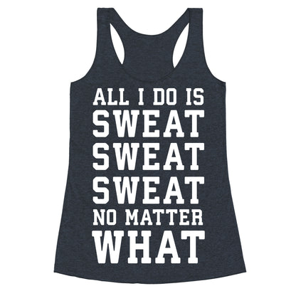 All I Do Is Sweat Sweat Sweat No Matter What Racerback Tank