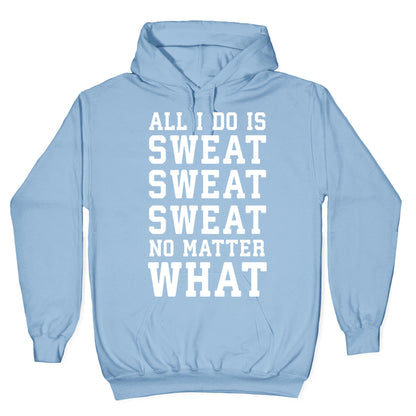 All I Do Is Sweat Sweat Sweat No Matter What Hoodie