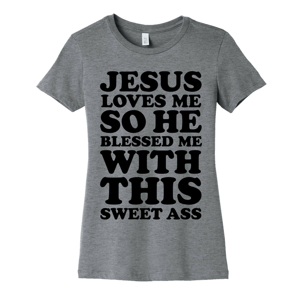 Jesus Loves Me So He Blessed Me With This Sweet Ass Women's Cotton Tee