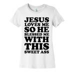 Jesus Loves Me So He Blessed Me With This Sweet Ass Women's Cotton Tee