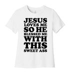 Jesus Loves Me So He Blessed Me With This Sweet Ass Women's Cotton Tee
