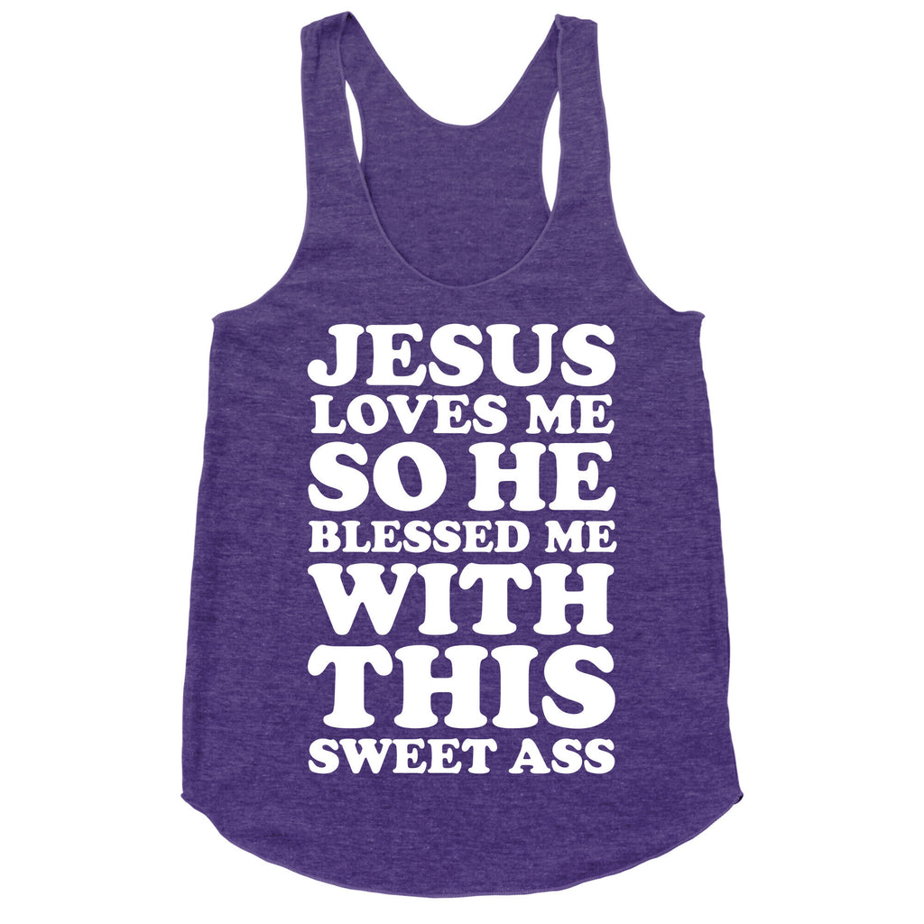 Jesus Loves Me So He Blessed Me With This Sweet Ass Racerback Tank
