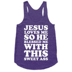 Jesus Loves Me So He Blessed Me With This Sweet Ass Racerback Tank