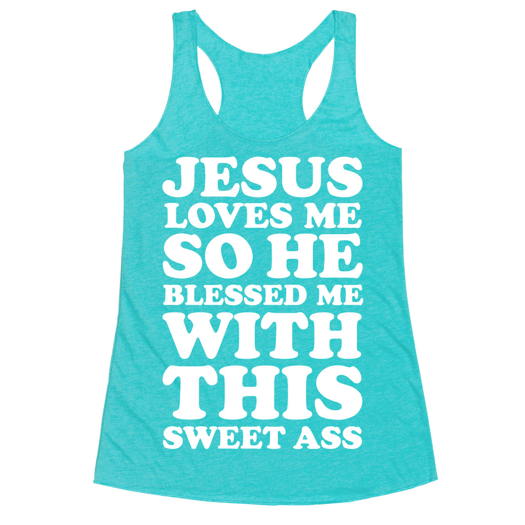 Jesus Loves Me So He Blessed Me With This Sweet Ass Racerback Tank