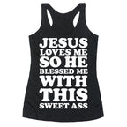 Jesus Loves Me So He Blessed Me With This Sweet Ass Racerback Tank