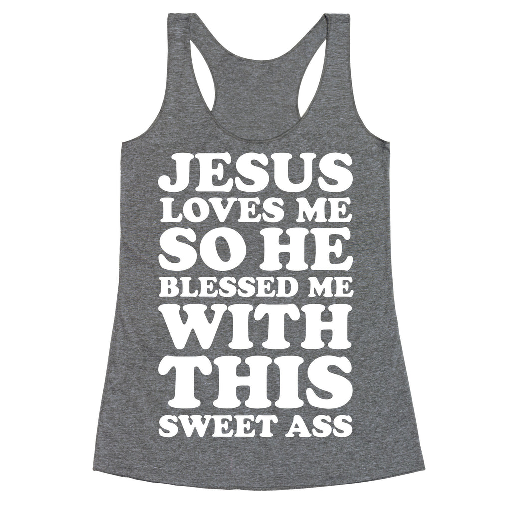 Jesus Loves Me So He Blessed Me With This Sweet Ass Racerback Tank
