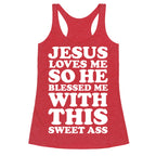 Jesus Loves Me So He Blessed Me With This Sweet Ass Racerback Tank