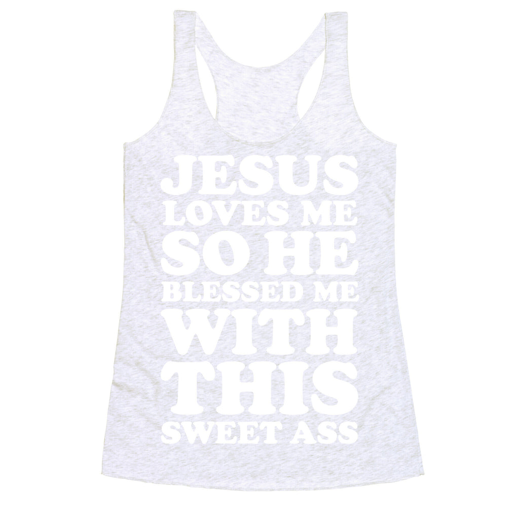 Jesus Loves Me So He Blessed Me With This Sweet Ass Racerback Tank