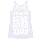 Jesus Loves Me So He Blessed Me With This Sweet Ass Racerback Tank