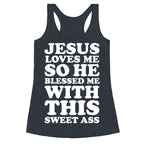 Jesus Loves Me So He Blessed Me With This Sweet Ass Racerback Tank