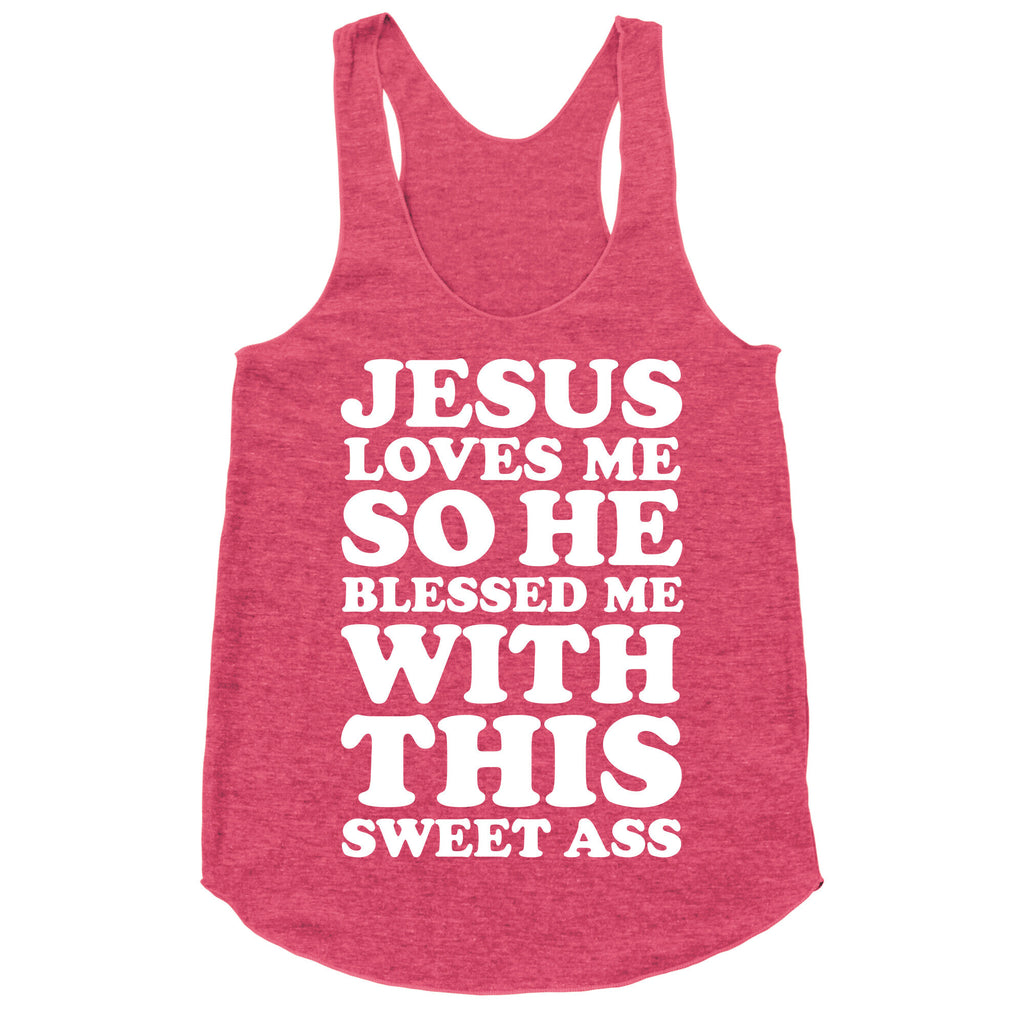 Jesus Loves Me So He Blessed Me With This Sweet Ass Racerback Tank