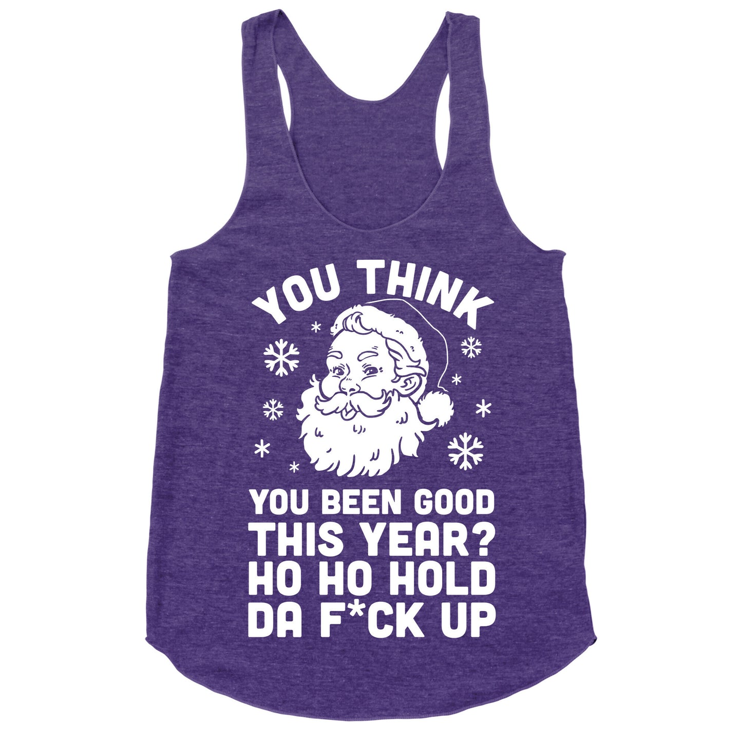 You Think You Been Good This Year? Ho Ho Hold Da F*ck Up Racerback Tank