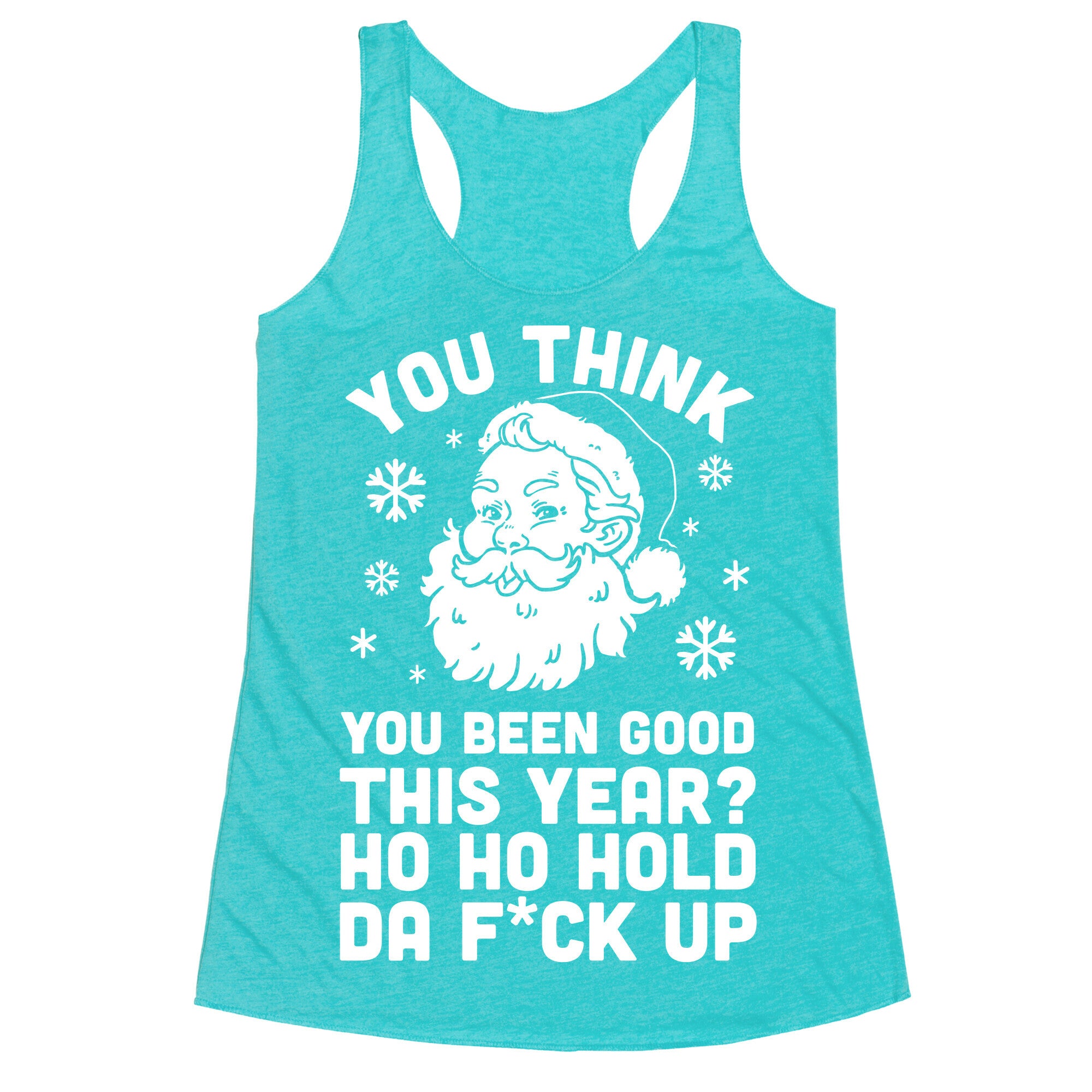 You Think You Been Good This Year? Ho Ho Hold Da F*ck Up Racerback Tank
