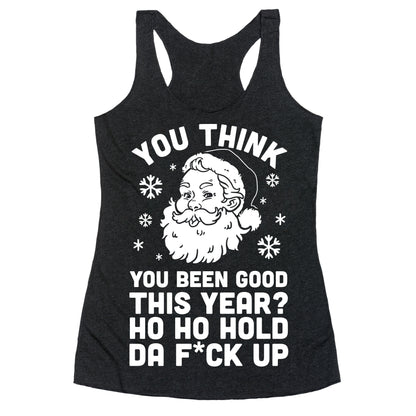 You Think You Been Good This Year? Ho Ho Hold Da F*ck Up Racerback Tank