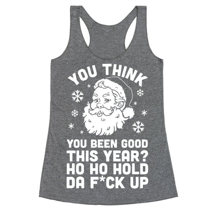 You Think You Been Good This Year? Ho Ho Hold Da F*ck Up Racerback Tank