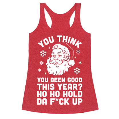 You Think You Been Good This Year? Ho Ho Hold Da F*ck Up Racerback Tank