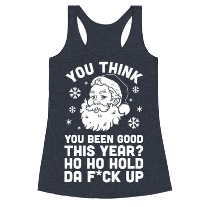 You Think You Been Good This Year? Ho Ho Hold Da F*ck Up Racerback Tank