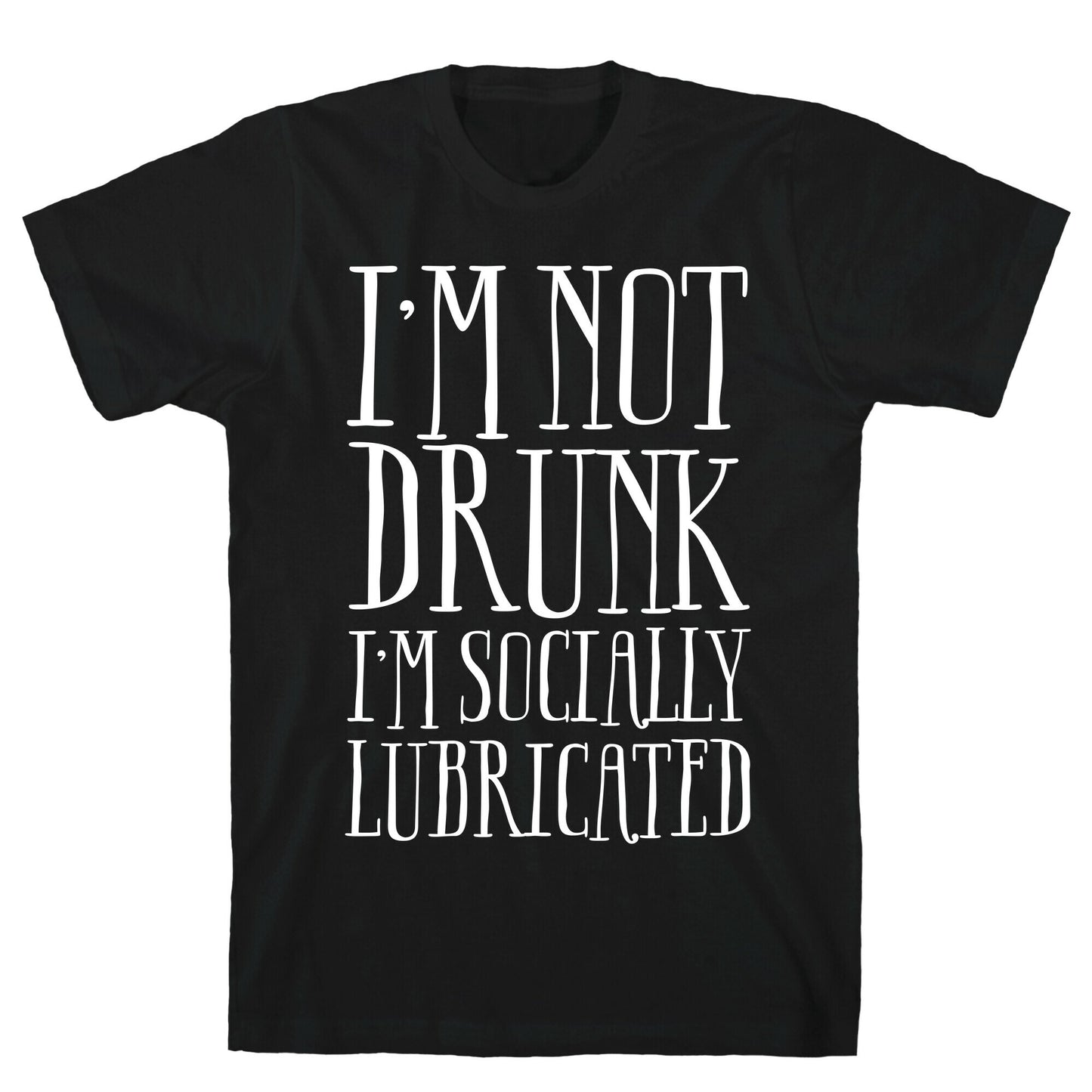I'm Not Drunk, I'm Socially Lubricated T-Shirt