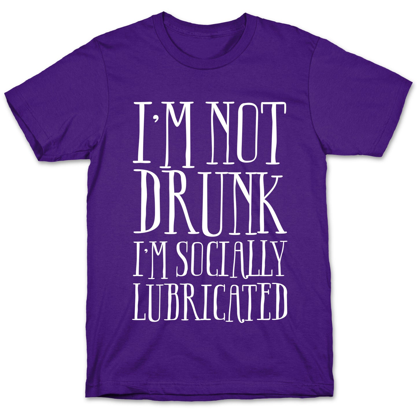 I'm Not Drunk, I'm Socially Lubricated T-Shirt