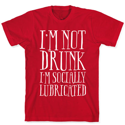 I'm Not Drunk, I'm Socially Lubricated T-Shirt