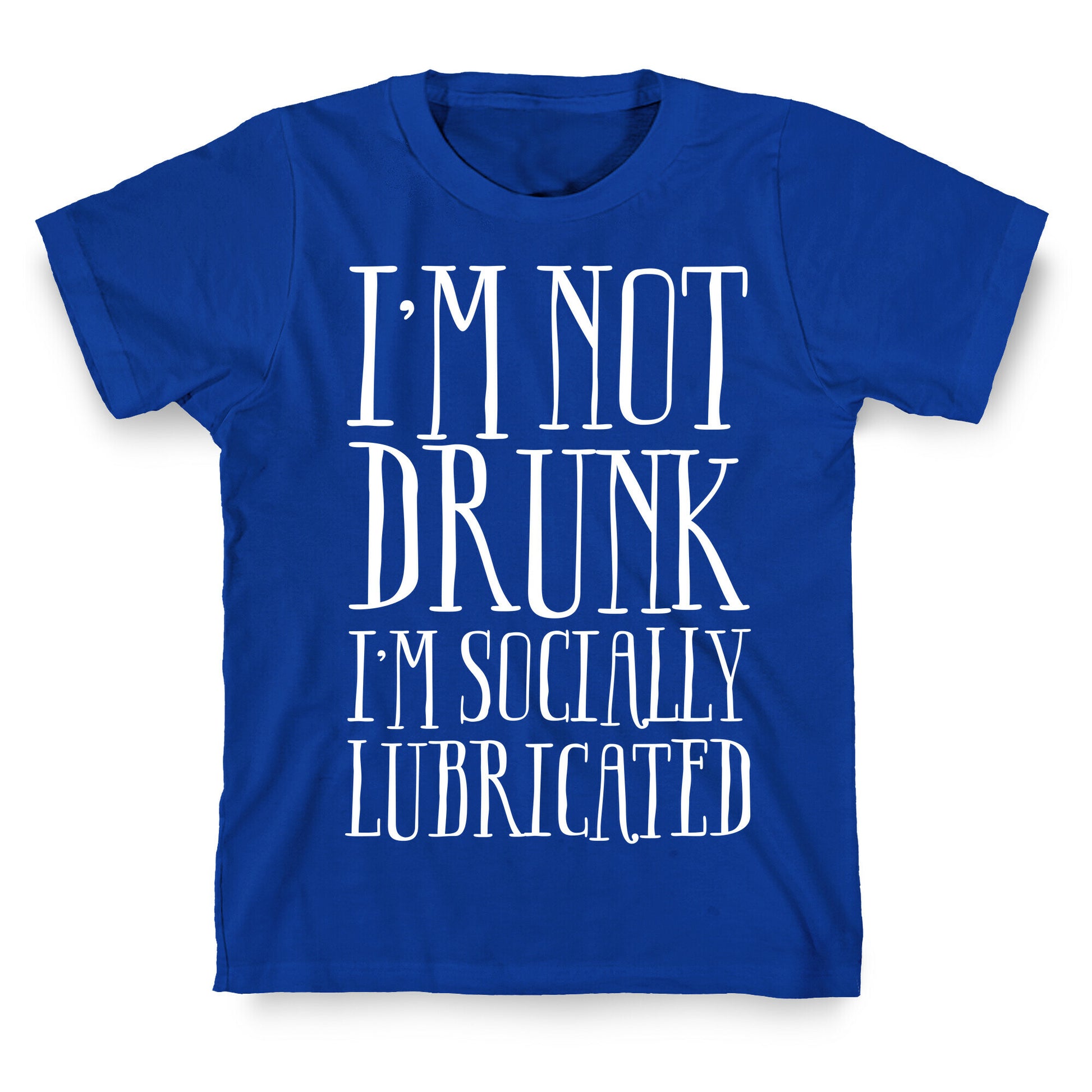 I'm Not Drunk, I'm Socially Lubricated T-Shirt