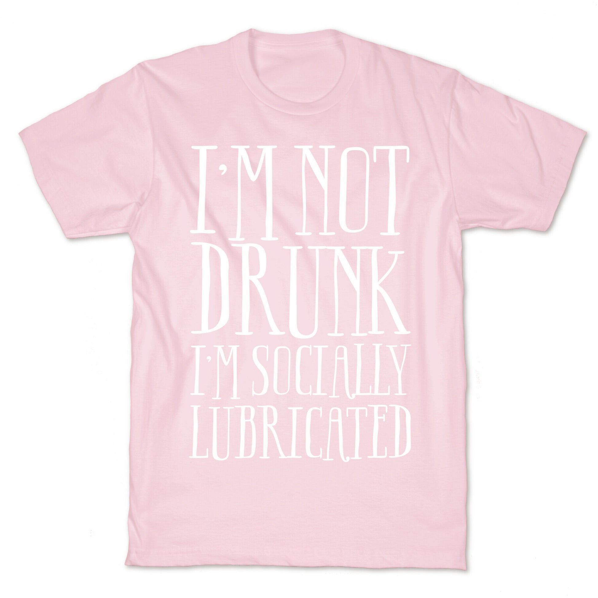 I'm Not Drunk, I'm Socially Lubricated T-Shirt